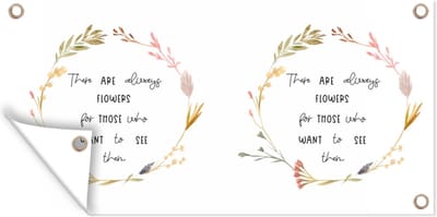 Schuttingposter There are always flowers for those who want to see them - Quotes - Spreuken - 200x100 cm - Tuindoek