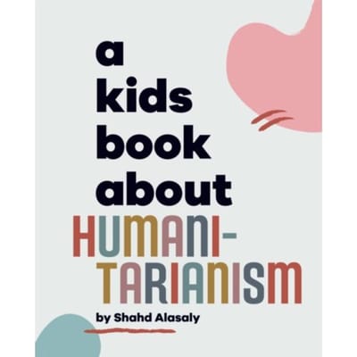 A Kids Book About Humanitarianism - A Kids Book - Shahd Alasaly