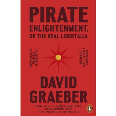 Pirate Enlightenment, Or The Real Libertalia - David Graeber