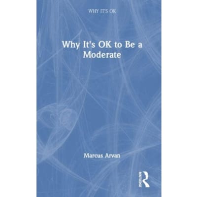 Why It's Ok To Be A Moderate - Why It's Ok - Marcus (University of Tampa) Arv