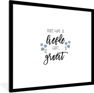 Fotolijst incl. Poster - Spreuken - Quotes - Alles wat je liefde geeft, groeit - 40x40 cm - Posterlijst