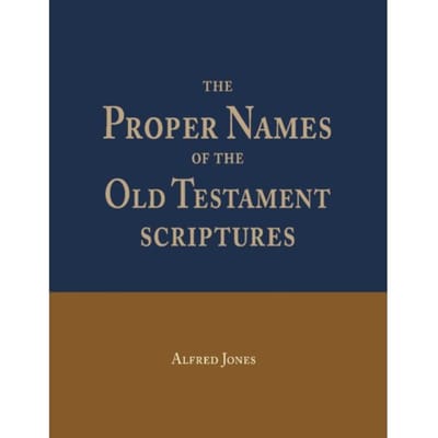 The Proper Names Of The Old Testament Scriptures - Alfred Jones
