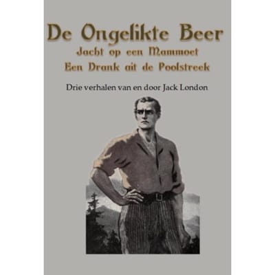 De Ongelikte Beer; Jacht Op Een Mammoet; Een Drank Uit De Poolstreek - Jack London
