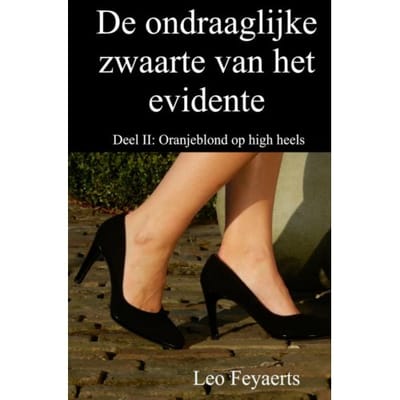 De Ondraaglijke Zwaarte Van Het Evidente / Oranjeblond Op High Heels - Leo Feyaerts
