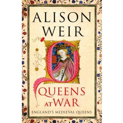 Queens At War - England's Medieval Queens - Alison Weir