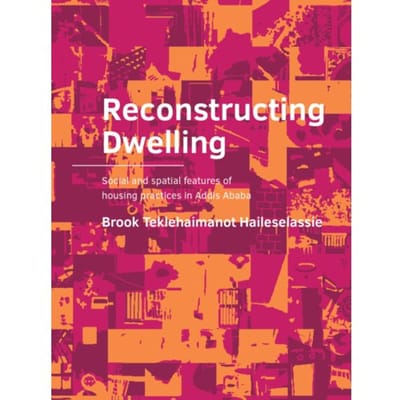 Reconstructing Dwelling - A+Be Architecture And The Built Environment - Brook Teklehaimanot Haileselassi