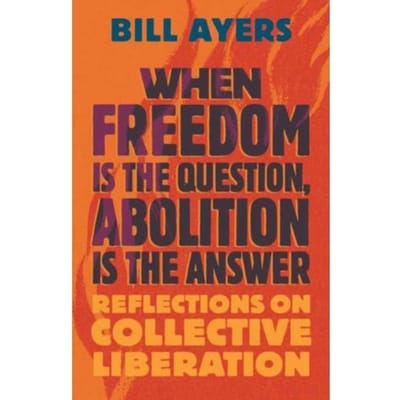 When Freedom Is The Question, Abolition Is The Answer - Ayers, Bill