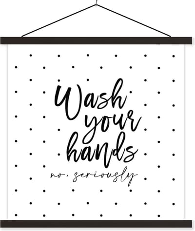 Posterhanger incl. Poster 60x60 cm - Schoolplaat - Spreuken - Quotes - Wash your hands no seriously - Wassen - Stippen - Textielposter - Zwarte latten