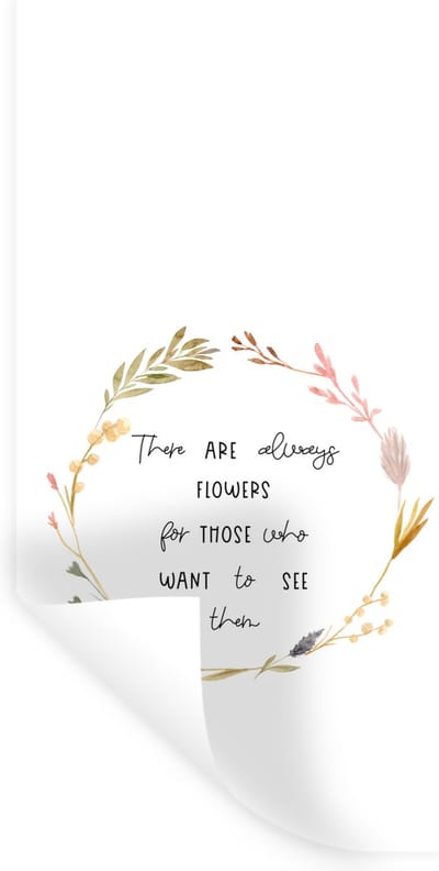 Muurstickers - Sticker Folie - Quotes - There are always flowers for those who want to see them - Spreuken - 40x80 cm - Plakfolie - Muurstickers Kinderkamer - Zelfklevend Behang - Zelfklevend behangpapier - Stickerfolie
