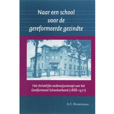 Naar Een School Voor De Gereformeerde Gezindte - Passage-Reeks - A.C. Rosendaal