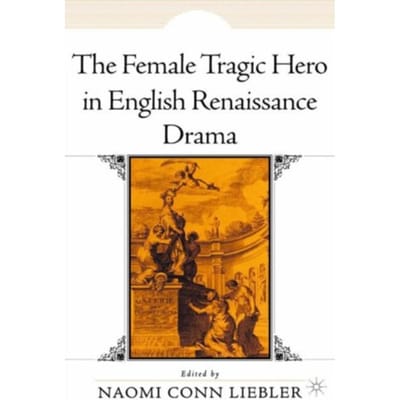The Female Tragic Hero In English Renaissance Drama