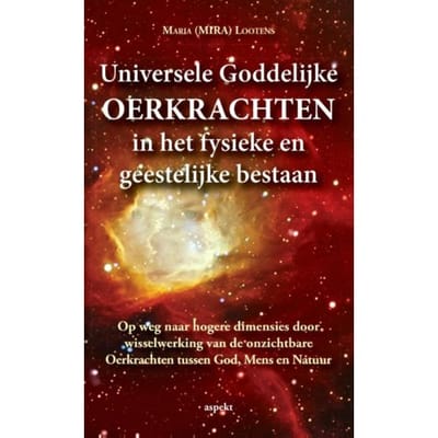 Universele Goddelijke Oerkrachten In Het Fysieke En Geestelijke Bestaan - Maria ( Mira ) Lootens