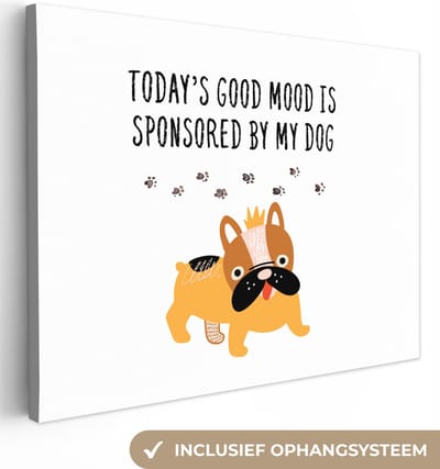 Canvas Schilderij Quotes - Today's good mood is sponsored by my dog - Spreuken - Honden - 120x90 cm - Wanddecoratie