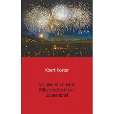 Vrijheid In Christus Bijbelstudies Bij De Galatenbrief - Koert Koster