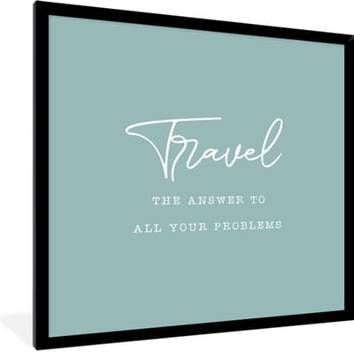 Fotolijst incl. Poster - Spreuken - Quotes - The answer to all your problems - Travel - Reis - 40x40 cm - Posterlijst
