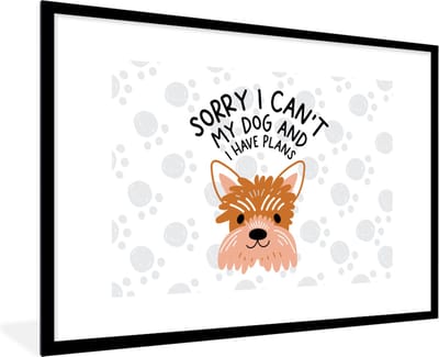 Fotolijst incl. Poster - Sorry I can't my dog and I have plans - Spreuken - Hond - Quotes - 120x80 cm - Posterlijst
