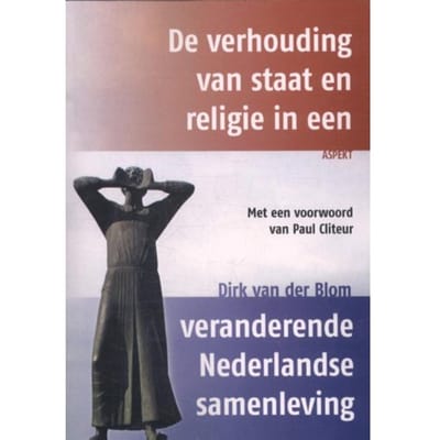 De Verhouding Van Staat En Religie In Een Veranderende Nederlandse Samenleving - Dirk van der Blom