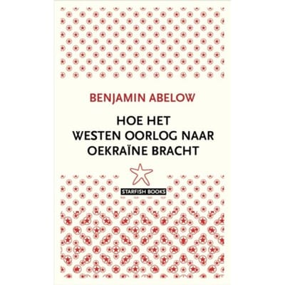 Hoe Het Westen Oorlog Naar Oekraïne Bracht - Benjamin Abelow