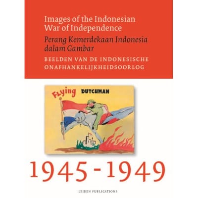 Images Of The Indonesian War Of Independence, 1945-1949/Perang Kemerdekaan Indonesia Dalam - Sander van der Horst