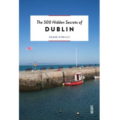 The 500 Hidden Secrets Of Dublin - The 500 Hidden Secrets - Shane O'Reilly