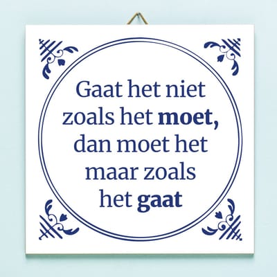 Ditverzinjeniet.nl Tegeltje Gaat Het Niet Zoals Het Moet Dan Moet Het Maar Zoals Het Gaat