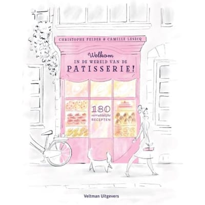Welkom In De Wereld Van De Patisserie! - Christophe Felder