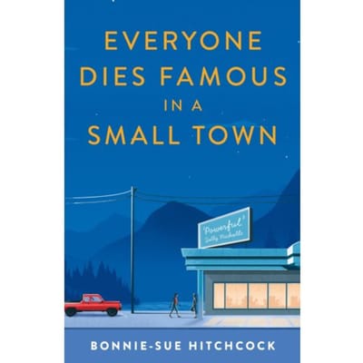 Everyone Dies Famous In A Small Town - Bonnie-Sue Hitchcock