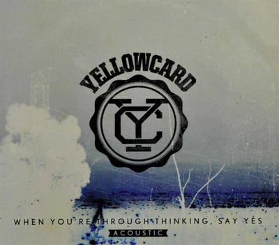 When You're Through Thinking, Say Yes (Acoustic) - Yellowcard