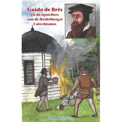 Guido De Bres En De Opstellers Van De Heidelbergse Catechismus - Historische Verhalen Voor Jong En - P. de Zeeuw JGzn