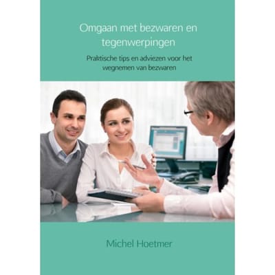 Omgaan Met Bezwaren En Tegenwerpingen - Michel Hoetmer