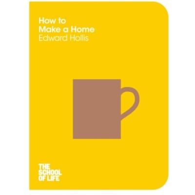 How To Make A Home - The School Of Life - Edward Hollis