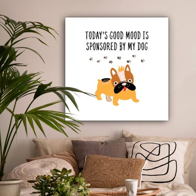 Canvas Schilderij Huisdieren - Quotes - Hond - Spreuken - Today's good mood is sponsored by my dog - 90x90 cm - Wanddecoratie