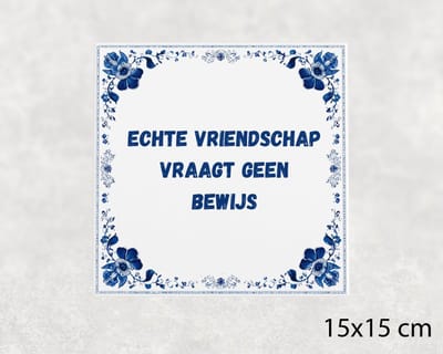 Spreuk tegel 15x15 cm Echte vriendschap vraagt geen bewijs