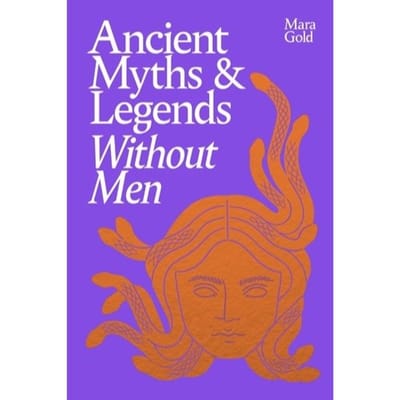 Ancient Myths And Legends Without Men - Mara Gold