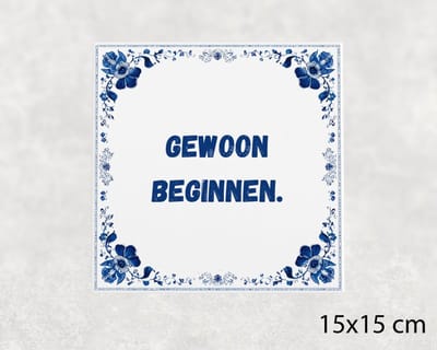 Spreuk tegel 15x15 cm Gewoon beginnen