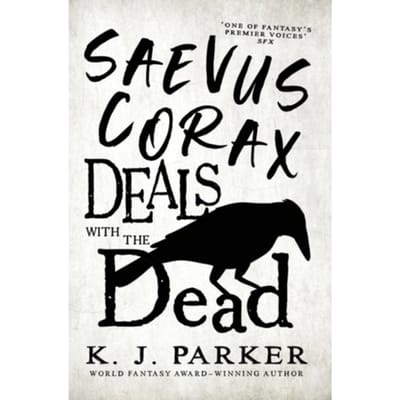 Saevus Corax Deals With The Dead - K. J. Parker