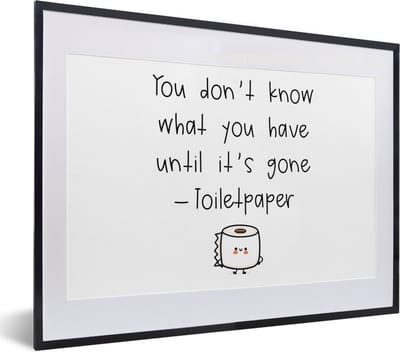 Fotolijst incl. Poster - Spreuken - Quotes - You don't know what you have until it's gone - WC papier - Toilet - 40x30 cm - Posterlijst
