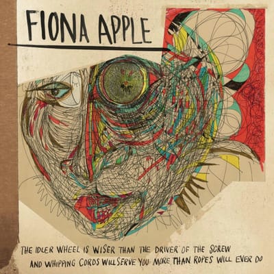 The Idler Wheel Is Wiser. Than The Driver Of The Scre With And Whipping Cords Wil - Fiona Apple