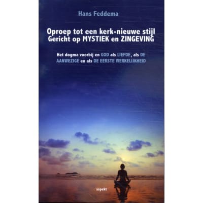 Oproep Tot Een Kerk-Nieuwe Stijl Gericht Op Mystiek En Zingeving - Hans Feddema