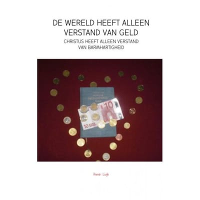 De Wereld Heeft Alleen Verstand Van Geld - Rene Luijk