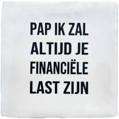 Tekst Tegeltje 10x10 – “Pap ik zal altijd je financiële last zijn” – Grappig Cadeau voor Vaderdag, Verjaardag of Kerst