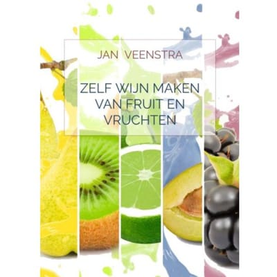 Zelf Wijn Maken Van Fruit En Vruchten - Jan Veenstra
