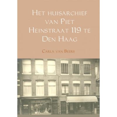 Het Huisarchief Van Piet Heinstraat 119 Te Den Haag - Carla van Beers