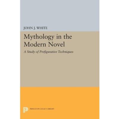 Mythology In The Modern Novel - Princeton Legacy Library - John J. White