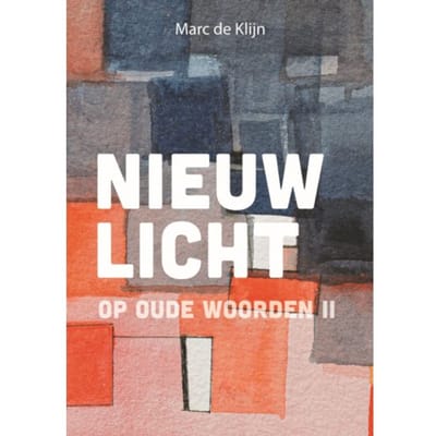 Nieuw Licht Op Oude Woorden / Ii - Marc de Klijn