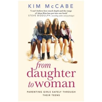 From daughter to woman : parenting girls safely through their teens - Kim Mccabe