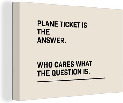 Canvas Schilderij Spreuken - Quotes - Plane ticket is the answer - Who cares what the question is - 30x20 cm - Wanddecoratie
