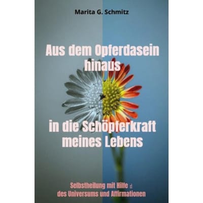 Aus Dem Opferdasein Hinaus In Die Schöpferkraft - Meines Lebens - - Marita G. Schmitz