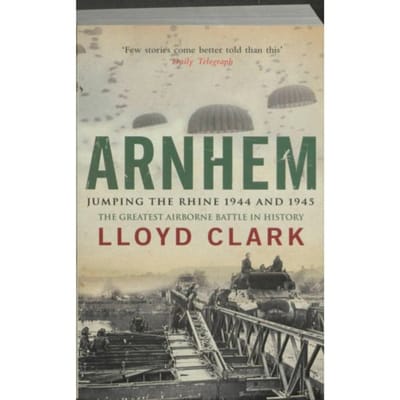 Arnhem Jumping The Rhine 1944 And 1945 - Lloyd Clark