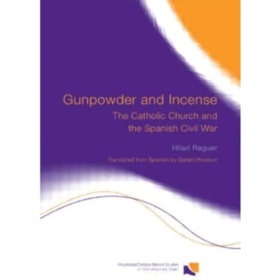 Gunpowder And Incense - Routledge Studies On Contemporary Spain - Hilari Raguer